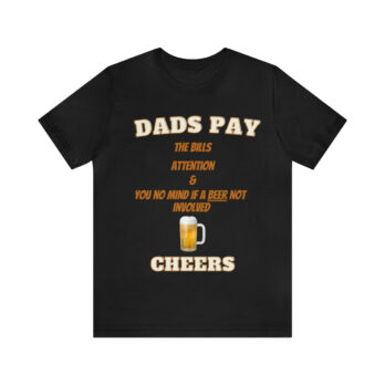 Father’s Day – Dad Pays The Bills, Attention & You no mind if a Beer not Involved Short Sleeve funny T Shirt